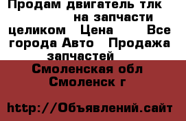 Продам двигатель тлк 100 1hg fte на запчасти целиком › Цена ­ 0 - Все города Авто » Продажа запчастей   . Смоленская обл.,Смоленск г.